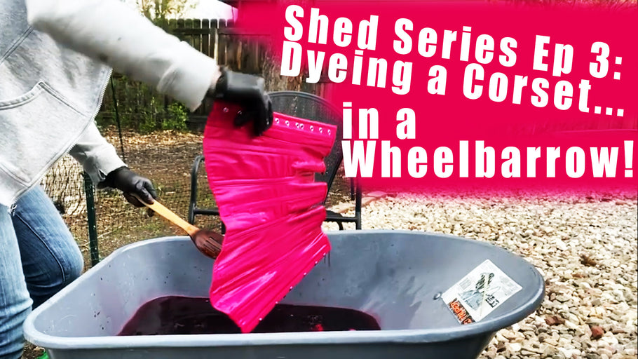 Video: Dyeing a Corset...in a Wheelbarrow!